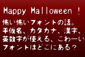 ハロウィンで使える怖い日本語ホラーフォント。ひらがな,カタカナ,英数字,漢字もOK！無料で商用利用可！